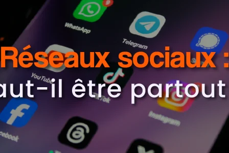 Réseaux sociaux : faut-il vraiment être partout ?