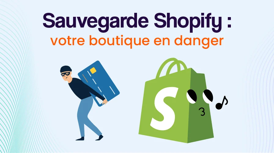 Sauvegarde Shopify : pourquoi votre boutique n&rsquo;est pas aussi protégée que vous le croyez