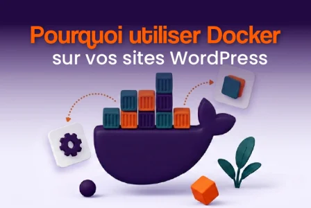 Pourquoi développer son site WordPress avec Docker ?