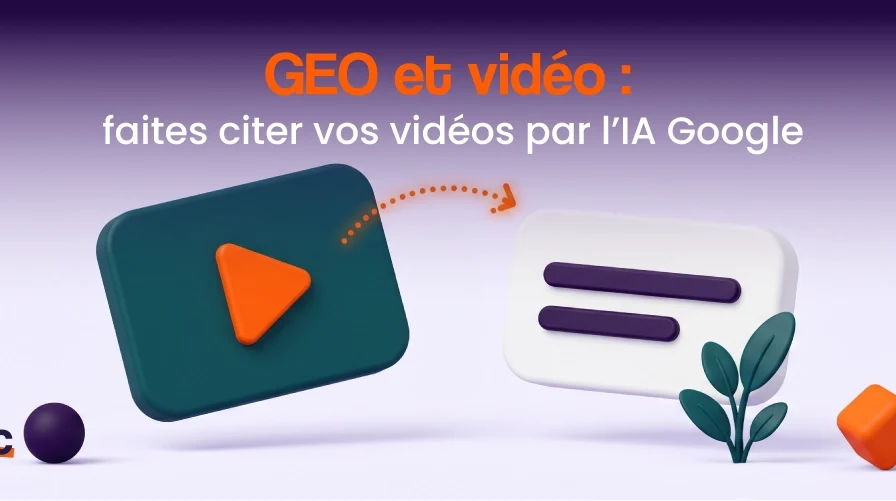 GEO et vidéo : comment faire citer vos vidéos d&rsquo;entreprise par l&rsquo;IA de Google