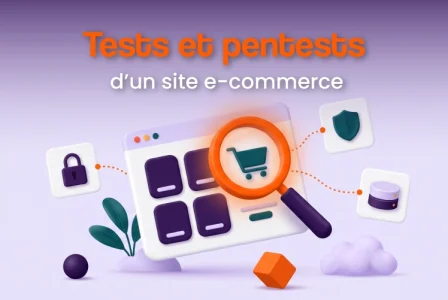 Tests et pentests d&rsquo;un site e-commerce : méthode, actions, finalités
