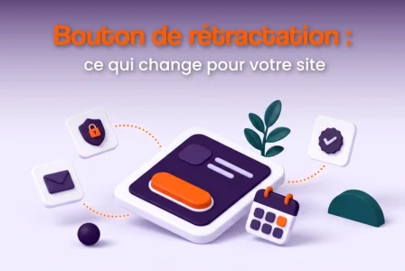 Bouton de rétractation : ce qui change pour votre e-commerce
