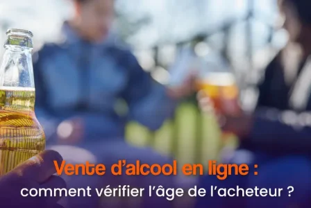 Vente d&rsquo;alcool en ligne : comment vérifier l&rsquo;âge d&rsquo;un acheteur sans lui demander ses papiers ?
