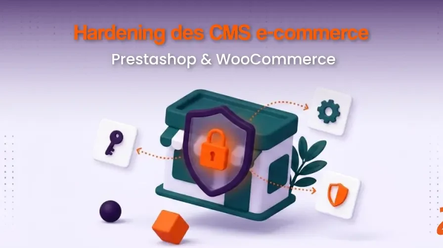 Hardening des CMS e-commerce : sécuriser PrestaShop et WordPress/WooCommerce