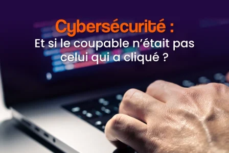 Cybersécurité : et si le coupable n&rsquo;était pas celui qui a cliqué ?